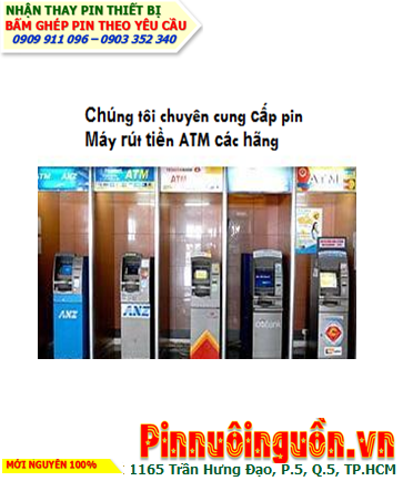 Pin ATM - Pin máy rút tiền ATM /Nhận cung cấp và thay pin máy rút tiền ATM các loại chính hãng